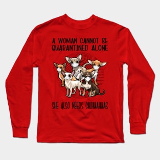 A Woman Cannot Be Quarantined Alone She Also Needs Chihuahua Long Sleeve T-Shirt